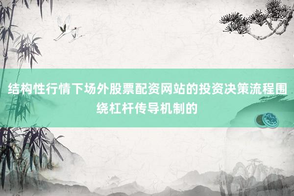 结构性行情下场外股票配资网站的投资决策流程围绕杠杆传导机制的