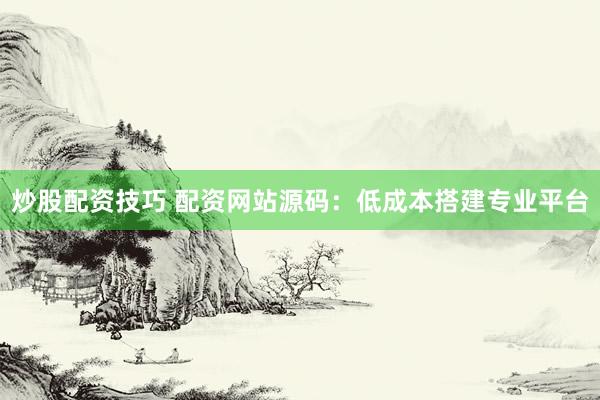 炒股配资技巧 配资网站源码：低成本搭建专业平台